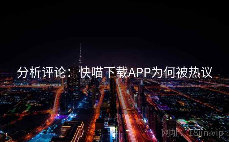 分析评论：快喵下载APP为何被热议