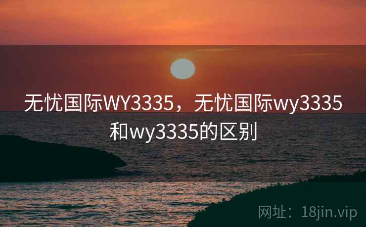 无忧国际WY3335,无忧国际wy3335和wy3335的区别 无忧国际WY3335,无忧国际wy3335和wy3335的区别