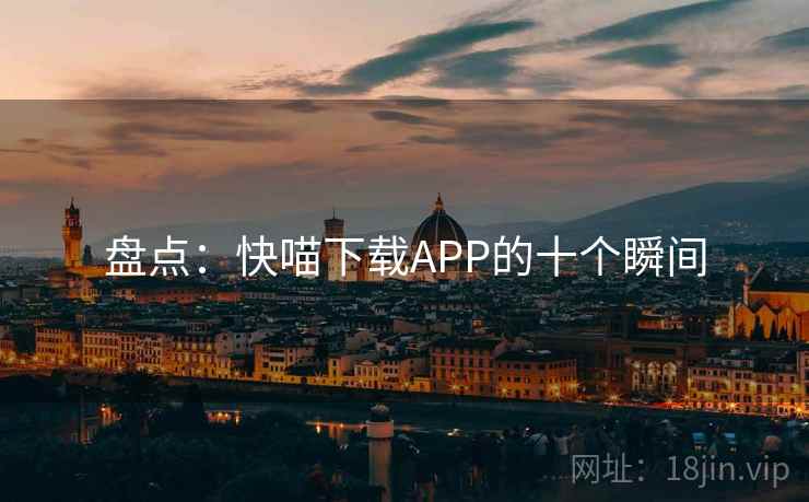 盘点：快喵下载APP的十个瞬间