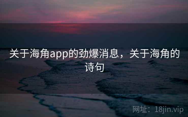 关于海角app的劲爆消息，关于海角的诗句